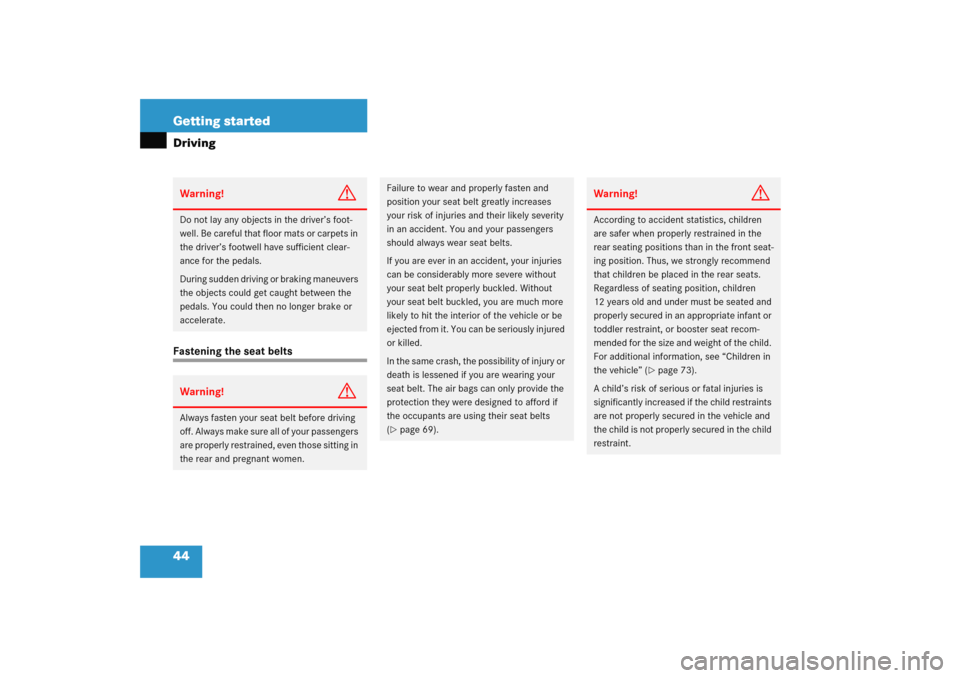 MERCEDES-BENZ E WAGON 2005 S211 Service Manual 44 Getting startedDrivingFastening the seat beltsWarning!
G
Do not lay any objects in the driver’s foot-
well. Be careful that floor mats or carpets in 
the driver’s footwell have sufficient clear