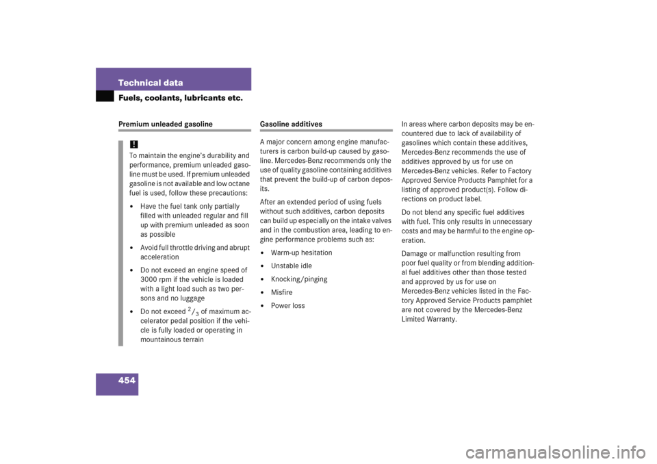 MERCEDES-BENZ E WAGON 2005 S211 Owners Manual 454 Technical dataFuels, coolants, lubricants etc.Premium unleaded gasoline
Gasoline additives 
A major concern among engine manufac-
turers is carbon build-up caused by gaso-
line. Mercedes-Benz reco
