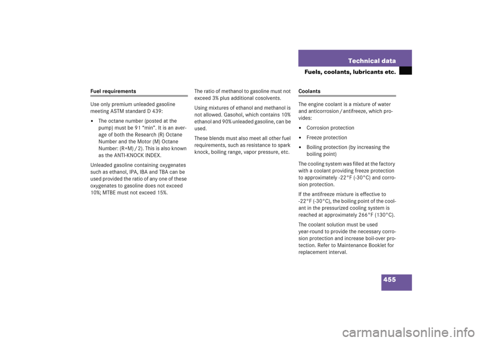 MERCEDES-BENZ E WAGON 2005 S211 Owners Manual 455 Technical data
Fuels, coolants, lubricants etc.
Fuel requirements
Use only premium unleaded gasoline 
meeting ASTM standard D 439:
The octane number (posted at the 
pump) must be 91 “min”. It