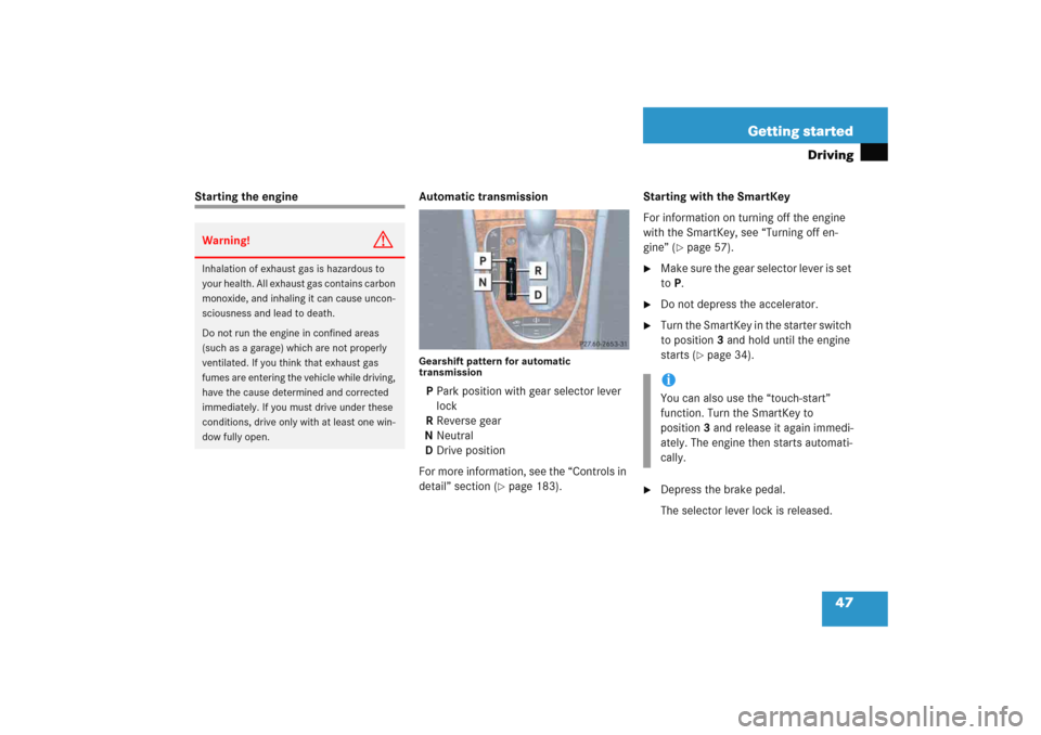 MERCEDES-BENZ E WAGON 2005 S211 Service Manual 47 Getting started
Driving
Starting the engine Automatic transmission
Gearshift pattern for automatic 
transmissionPPark position with gear selector lever 
lock
RReverse gear
NNeutral
DDrive position
