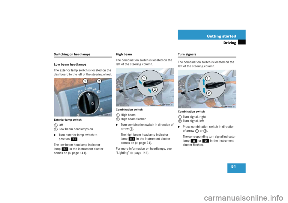 MERCEDES-BENZ E WAGON 2005 S211 Workshop Manual 51 Getting started
Driving
Switching on headlamps
Low beam headlamps
The exterior lamp switch is located on the 
dashboard to the left of the steering wheel.Exterior lamp switch1Off
2Low beam headlamp
