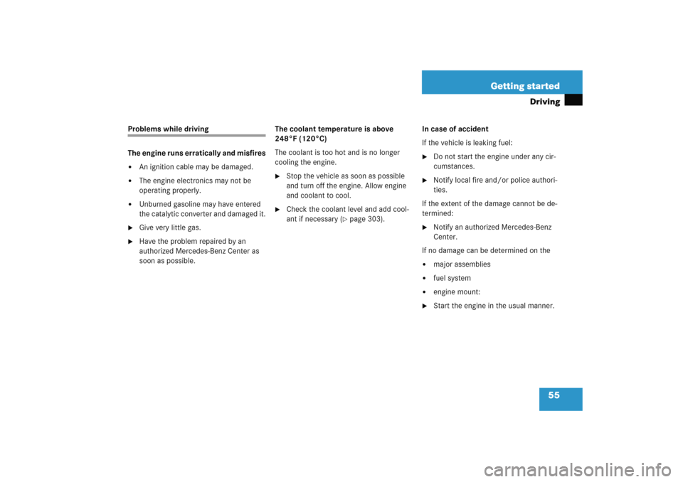 MERCEDES-BENZ E WAGON 2005 S211 Owners Manual 55 Getting started
Driving
Problems while driving
The engine runs erratically and misfires
An ignition cable may be damaged.

The engine electronics may not be 
operating properly.

Unburned gasoli