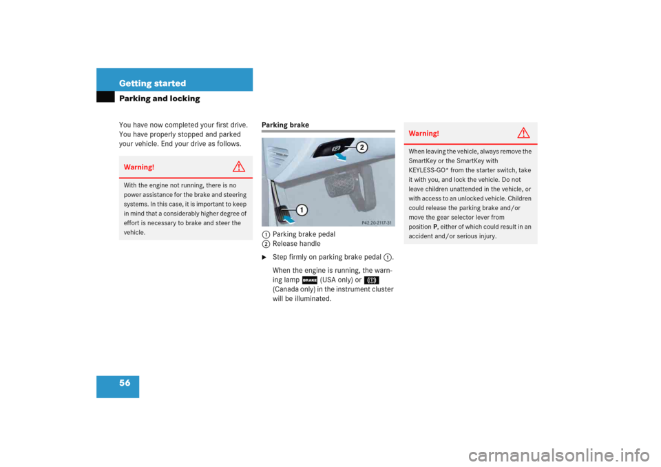 MERCEDES-BENZ E WAGON 2005 S211 Owners Manual 56 Getting startedParking and lockingYou have now completed your first drive. 
You have properly stopped and parked 
your vehicle. End your drive as follows.
Parking brake
1Parking brake pedal
2Releas