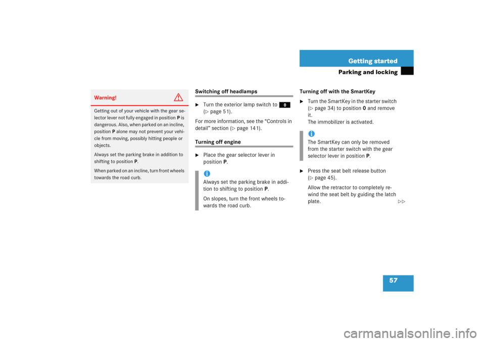 MERCEDES-BENZ E WAGON 2005 S211 Owners Manual 57 Getting started
Parking and locking
Switching off headlamps
Turn the exterior lamp switch toM 
(page 51).
For more information, see the “Controls in 
detail” section (
page 141).
Turning off