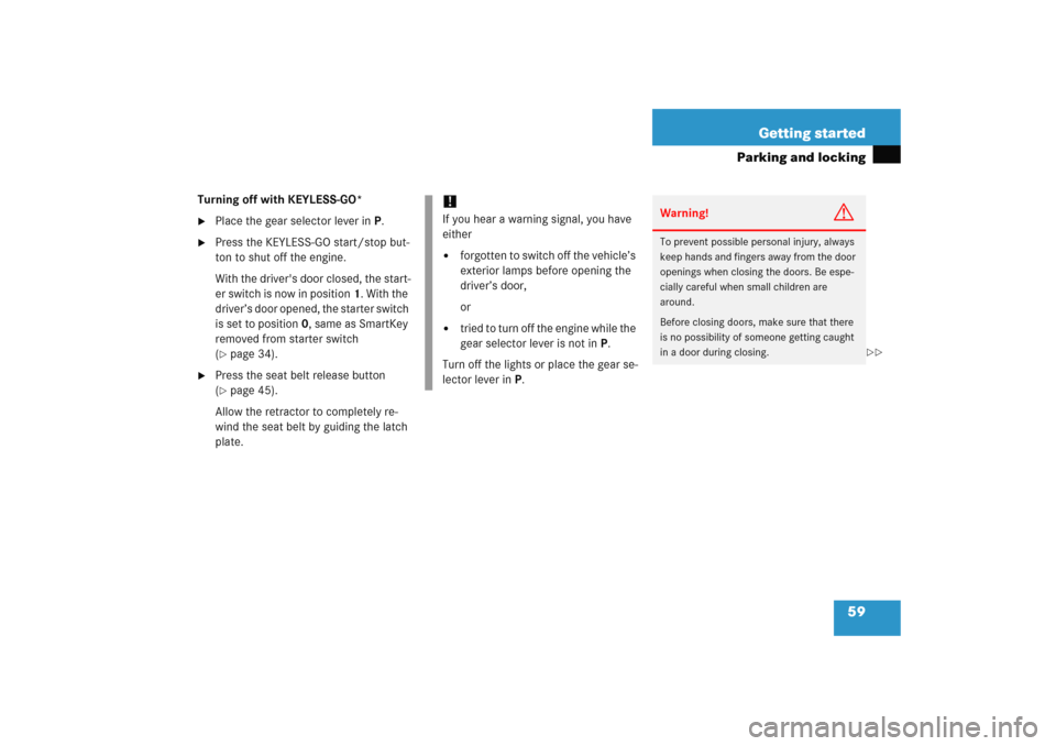 MERCEDES-BENZ E WAGON 2005 S211 Owners Manual 59 Getting started
Parking and locking
Turning off with KEYLESS-GO* 
Place the gear selector lever inP.

Press the KEYLESS-GO start/stop but-
ton to shut off the engine.
With the drivers door close