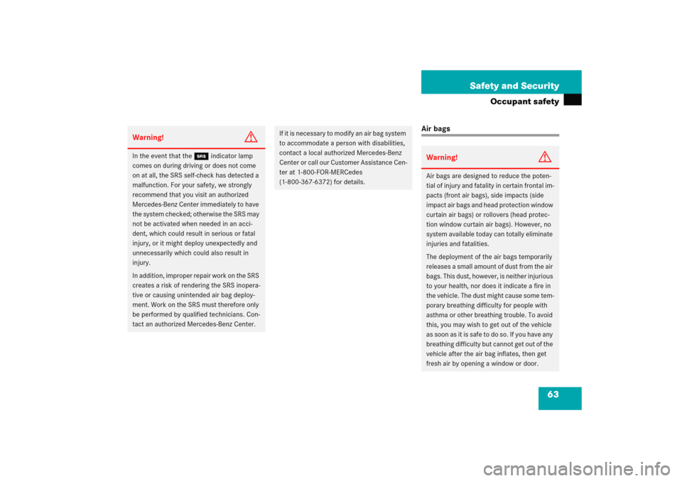 MERCEDES-BENZ E WAGON 2005 S211 Repair Manual 63 Safety and Security
Occupant safety
Air bags
Warning!
G
In the event that the 1 indicator lamp 
comes on during driving or does not come 
on at all, the SRS self-check has detected a 
malfunction. 