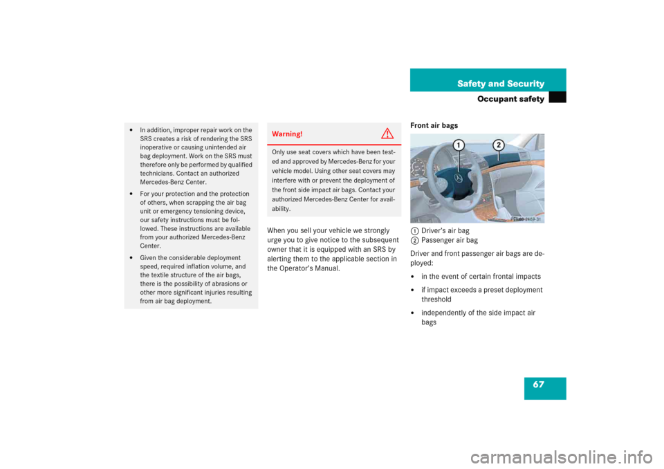 MERCEDES-BENZ E WAGON 2005 S211 Repair Manual 67 Safety and Security
Occupant safety
When you sell your vehicle we strongly 
urge you to give notice to the subsequent 
owner that it is equipped with an SRS by 
alerting them to the applicable sect
