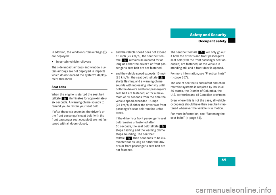 MERCEDES-BENZ E WAGON 2005 S211 User Guide 69 Safety and Security
Occupant safety
In addition, the window curtain air bags 2 
are deployed:
in certain vehicle rollovers
The side impact air bags and window cur-
tain air bags are not deployed i