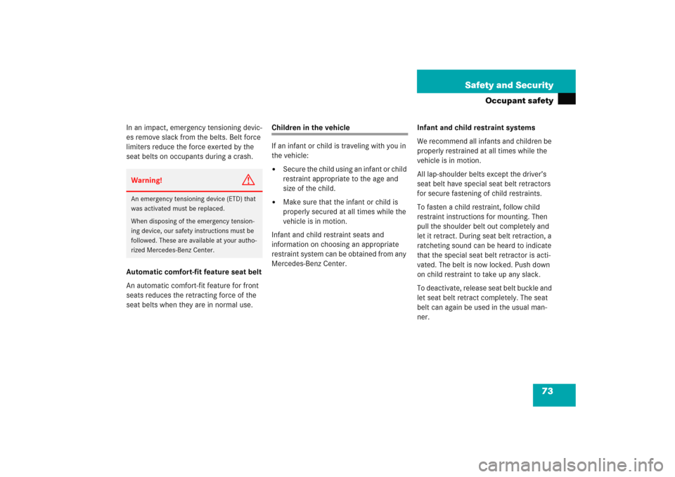 MERCEDES-BENZ E WAGON 2005 S211 User Guide 73 Safety and Security
Occupant safety
In an impact, emergency tensioning devic-
es remove slack from the belts. Belt force 
limiters reduce the force exerted by the 
seat belts on occupants during a 