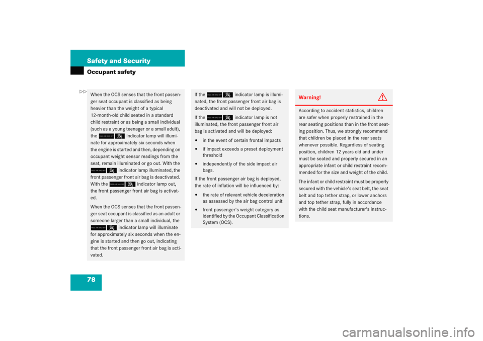 MERCEDES-BENZ E WAGON 2005 S211 Owners Manual 78 Safety and SecurityOccupant safetyWhen the OCS senses that the front passen-
ger seat occupant is classified as being 
heavier than the weight of a typical 
12-month-old child seated in a standard 