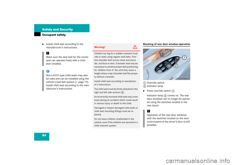 MERCEDES-BENZ E WAGON 2005 S211 Manual Online 84 Safety and SecurityOccupant safety
Install child seat according to the 
manufacturer’s instructions.
Blocking of rear door window operation
1Override switch
2Indicator lamp
Press override switc