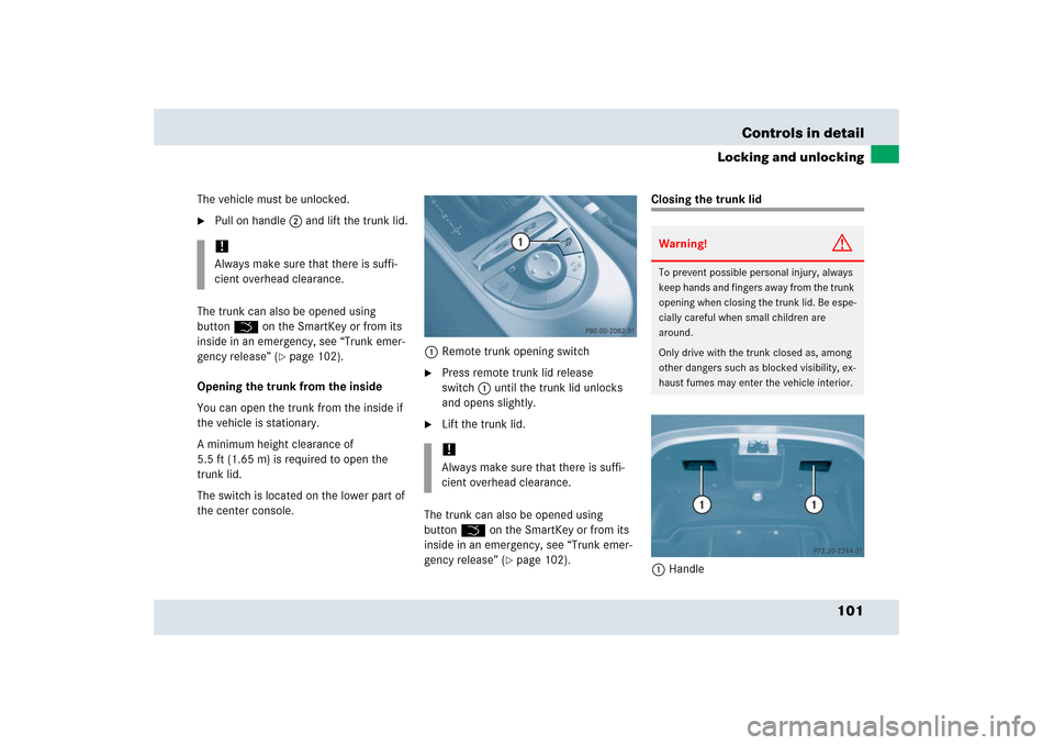 MERCEDES-BENZ SLR 2006 R199 Owners Manual 101 Controls in detail
Locking and unlocking
The vehicle must be unlocked.
Pull on handle2 and lift the trunk lid.
The trunk can also be opened using 
buttonŠ on the SmartKey or from its 
inside in 