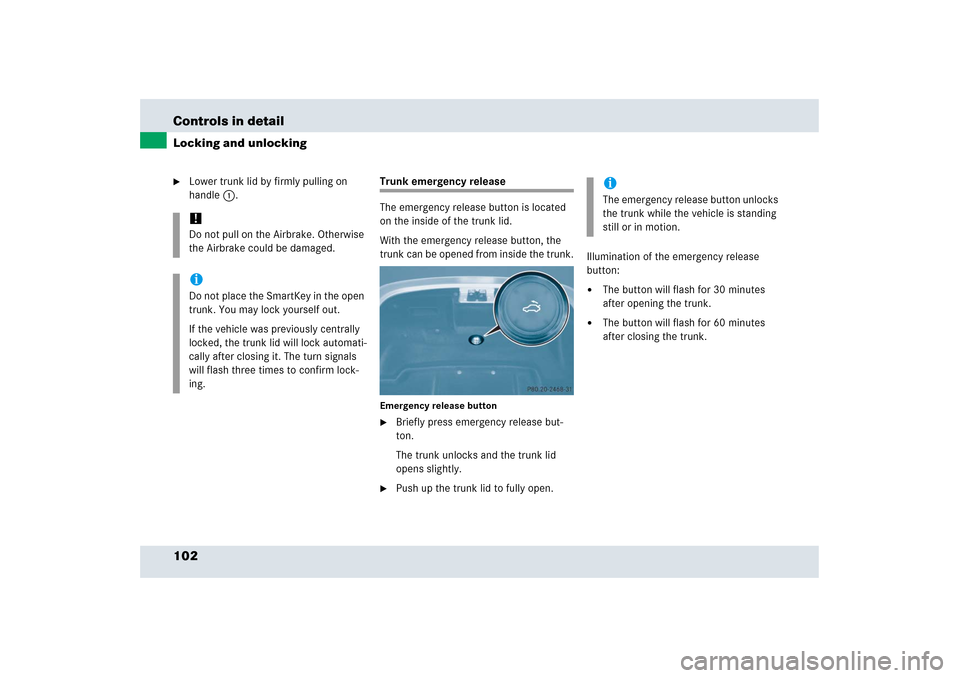MERCEDES-BENZ SLR 2006 R199 Owners Manual 102 Controls in detailLocking and unlocking
Lower trunk lid by firmly pulling on 
handle1.
Trunk emergency release
The emergency release button is located 
on the inside of the trunk lid.
With the em