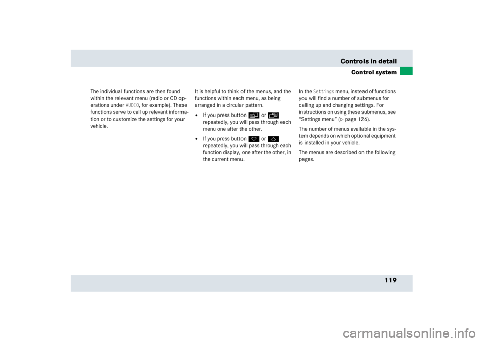 MERCEDES-BENZ SLR 2006 R199 Owners Manual 119 Controls in detail
Control system
The individual functions are then found 
within the relevant menu (radio or CD op-
erations under 
AUDIO
, for example). These 
functions serve to call up relevan