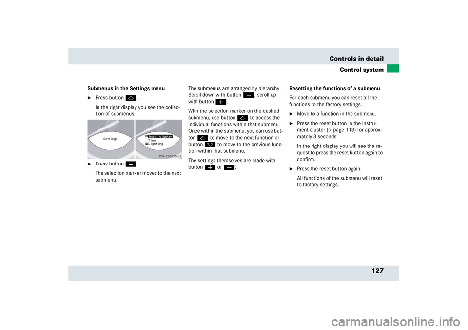 MERCEDES-BENZ SLR 2006 R199 Owners Manual 127 Controls in detail
Control system
Submenus in the Settings menu
Press button j.
In the right display you see the collec-
tion of submenus. 

Press button ç.
The selection marker moves to the ne