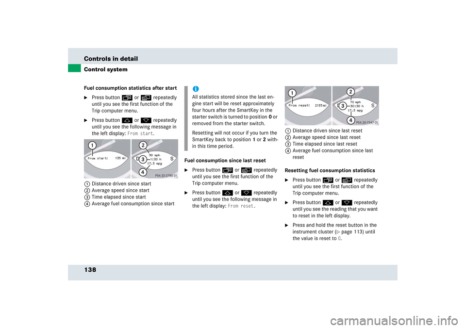 MERCEDES-BENZ SLR 2006 R199 Owners Manual 138 Controls in detailControl systemFuel consumption statistics after start
Press button ÿ or è repeatedly 
until you see the first function of the 
Trip computer menu.

Press button j or k repeat