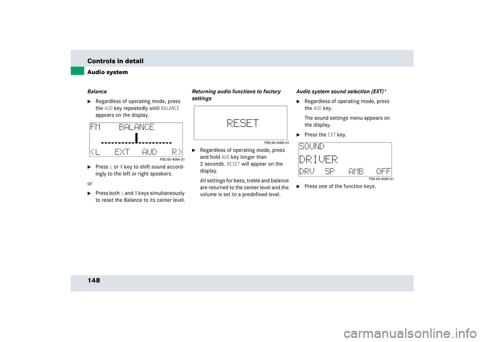 MERCEDES-BENZ SLR 2006 R199 Owners Manual 148 Controls in detailAudio systemBalance
Regardless of operating mode, press 
the
AUD
 key repeatedly until
BALANCE
 
appears on the display.

Press
L or
R key to shift sound accord-
ingly to the l