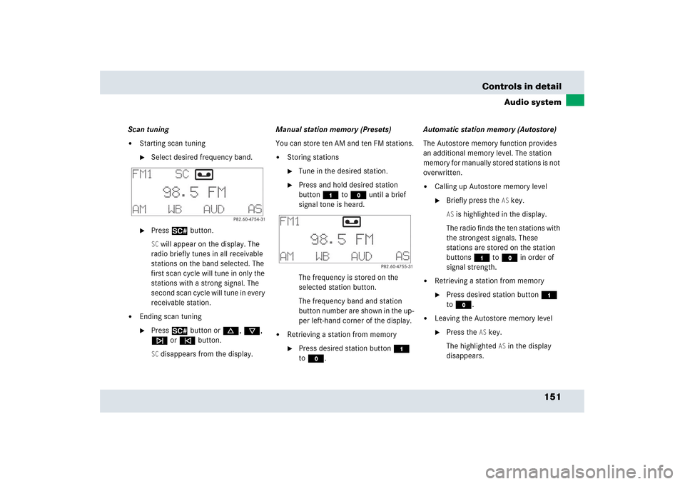MERCEDES-BENZ SLR 2006 R199 Owners Manual 151 Controls in detail
Audio system
Scan tuning
Starting scan tuning
Select desired frequency band.

Press2 button.SC will appear on the display. The 
radio briefly tunes in all receivable 
station