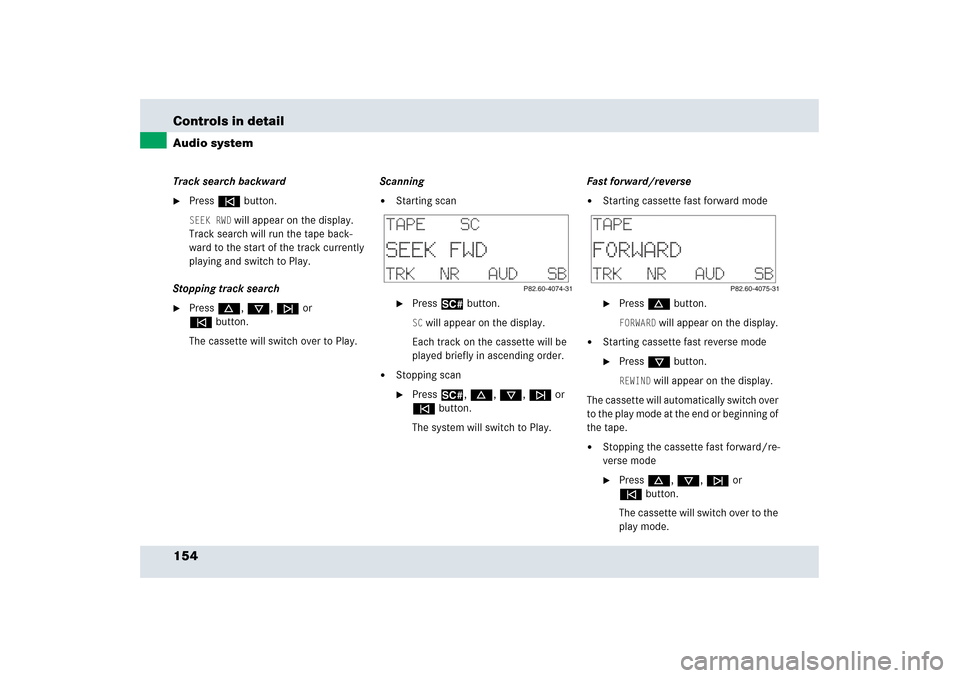 MERCEDES-BENZ SLR 2006 R199 Owners Manual 154 Controls in detailAudio systemTrack search backward
Presse button.SEEK RWD
 will appear on the display. 
Track search will run the tape back-
ward to the start of the track currently 
playing and
