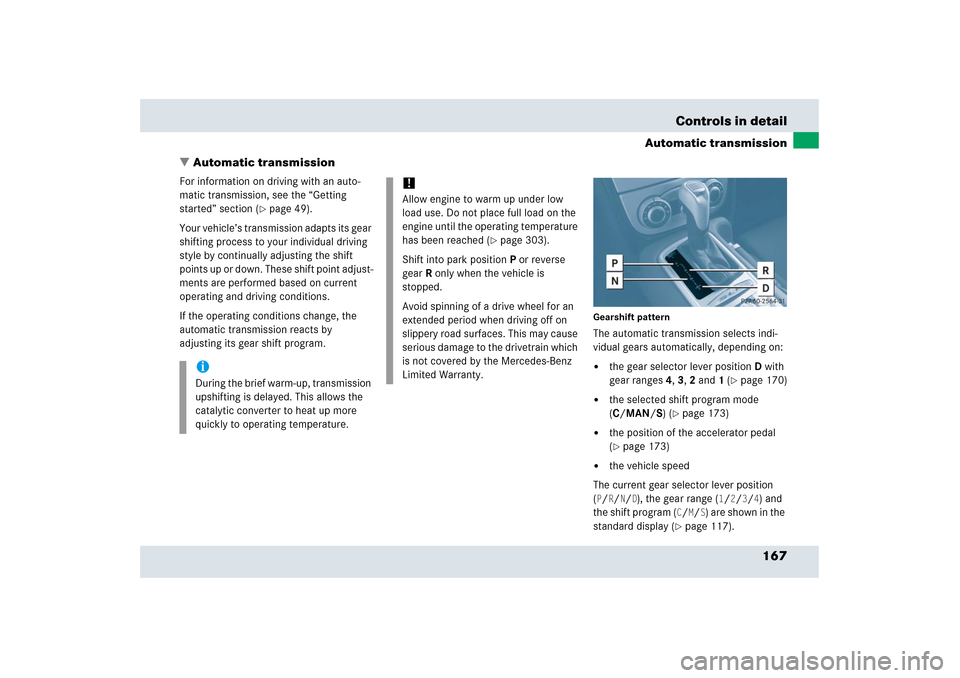 MERCEDES-BENZ SLR 2006 R199 Owners Manual 167 Controls in detail
Automatic transmission
Automatic transmission
For information on driving with an auto-
matic transmission, see the “Getting 
started” section (
page 49).
Your vehicle’s 