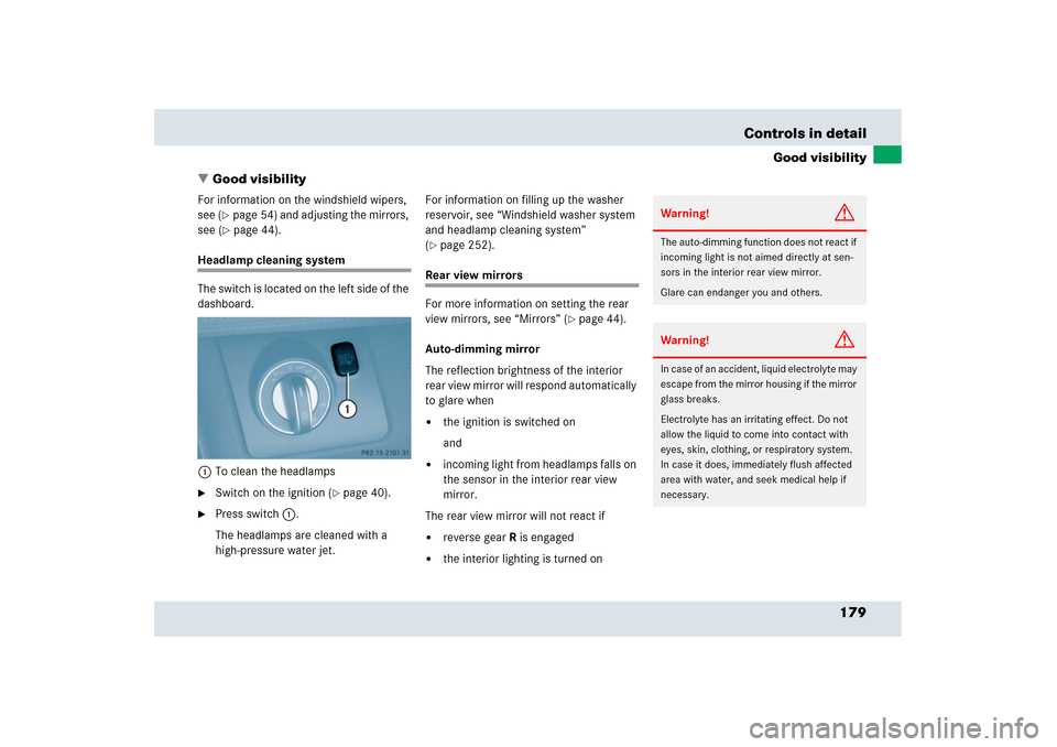 MERCEDES-BENZ SLR 2006 R199 Owners Manual 179 Controls in detail
Good visibility
Good visibility
For information on the windshield wipers, 
see (
page 54) and adjusting the mirrors, 
see (page 44).
Headlamp cleaning system
The switch is lo