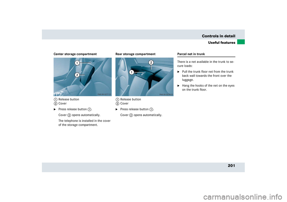 MERCEDES-BENZ SLR 2006 R199 Owners Manual 201 Controls in detail
Useful features
Center storage compartment
1Release button
2Cover
Press release button1.
Cover2 opens automatically.
The telephone is installed in the cover 
of the storage com