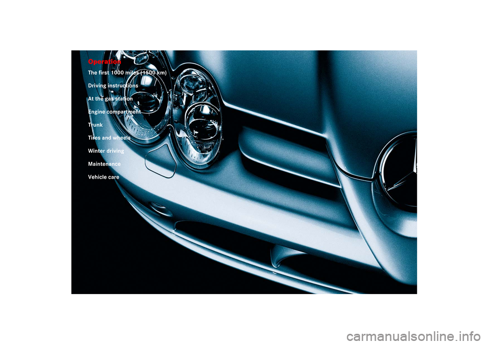 MERCEDES-BENZ SLR 2006 R199 Owners Manual OperationThe first 1000 miles (1500 km)
Driving instructions
At the gas station
Engine compartment
Trunk
Tires and wheels
Winter driving
Maintenance
Vehicle care 