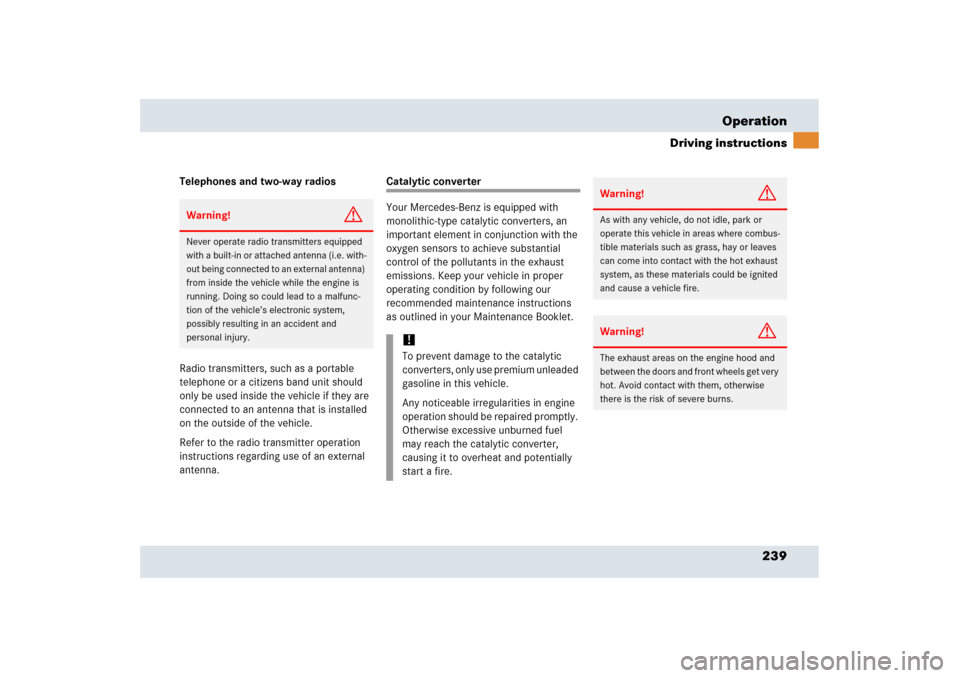 MERCEDES-BENZ SLR 2006 R199 Owners Manual 239 Operation
Driving instructions
Telephones and two-way radios
Radio transmitters, such as a portable 
telephone or a citizens band unit should 
only be used inside the vehicle if they are 
connecte