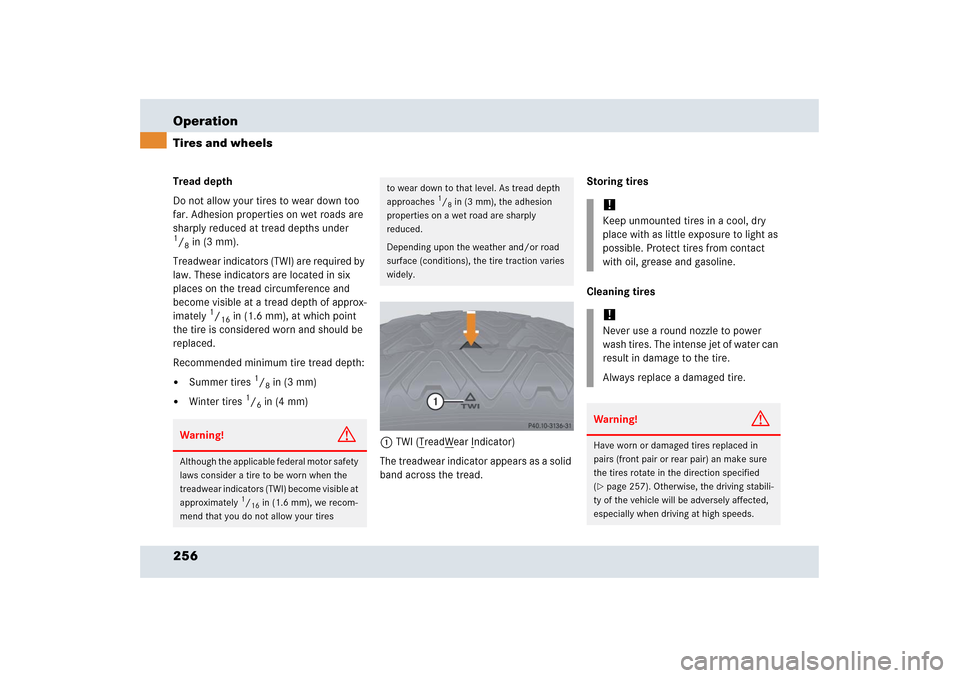 MERCEDES-BENZ SLR 2006 R199 Owners Manual 256 OperationTires and wheelsTread depth 
Do not allow your tires to wear down too 
far. Adhesion properties on wet roads are 
sharply reduced at tread depths under 1/8in (3 mm).
Treadwear indicators 