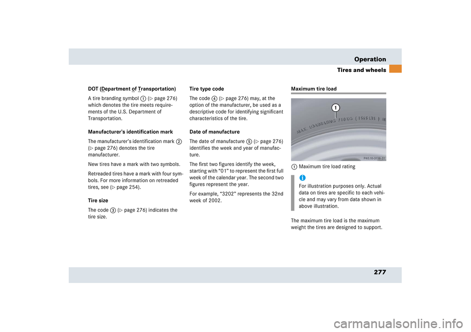 MERCEDES-BENZ SLR 2006 R199 Owners Manual 277 Operation
Tires and wheels
DOT (D
epartment o
f T
ransportation)
A tire branding symbol1 (
page 276) 
which denotes the tire meets require-
ments of the U.S. Department of 
Transportation.
Manufa
