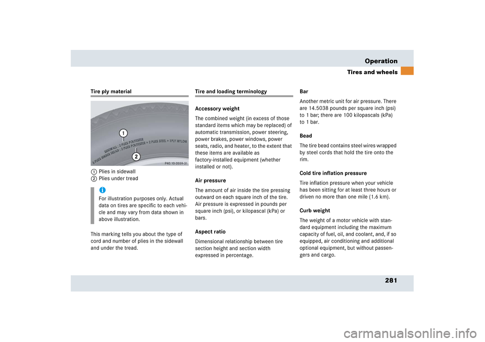 MERCEDES-BENZ SLR 2006 R199 Owners Manual 281 Operation
Tires and wheels
Tire ply material
1Plies in sidewall
2Plies under tread
This marking tells you about the type of 
cord and number of plies in the sidewall 
and under the tread.
Tire and