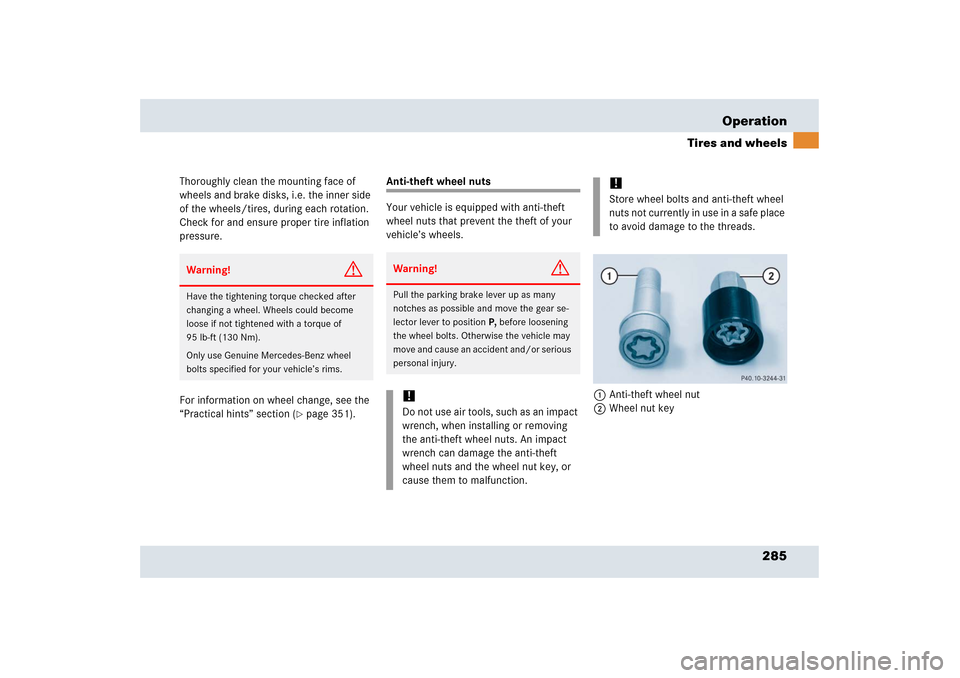 MERCEDES-BENZ SLR 2006 R199 Owners Manual 285 Operation
Tires and wheels
Thoroughly clean the mounting face of 
wheels and brake disks, i.e. the inner side 
of the wheels/tires, during each rotation. 
Check for and ensure proper tire inflatio
