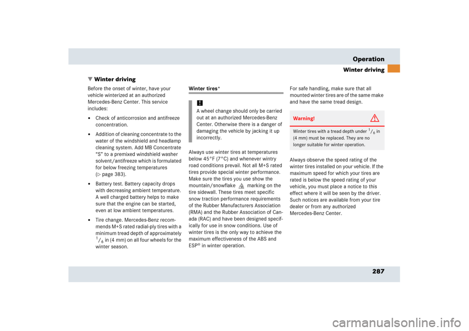MERCEDES-BENZ SLR 2006 R199 Owners Manual 287 Operation
Winter driving
Winter driving
Before the onset of winter, have your 
vehicle winterized at an authorized 
Mercedes-Benz Center. This service 
includes:
Check of anticorrosion and antif