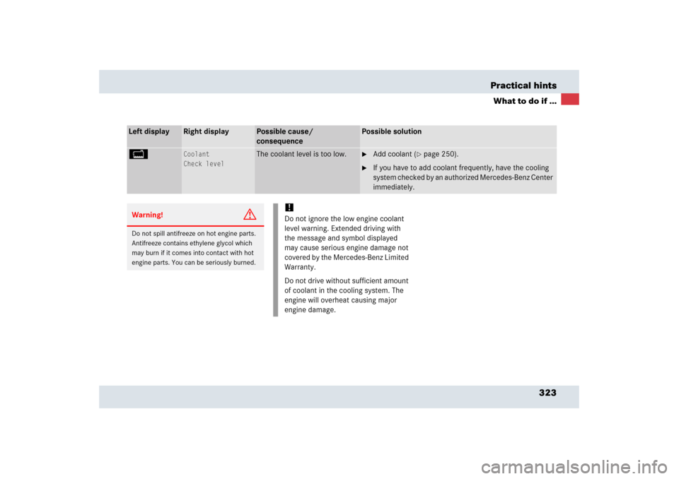 MERCEDES-BENZ SLR 2006 R199 Owners Manual 323 Practical hints
What to do if ...
Left display
Right display
Possible cause/ 
consequence
Possible solution
B
Coolant
Check level
The coolant level is too low.

Add coolant (
page 250).

If you