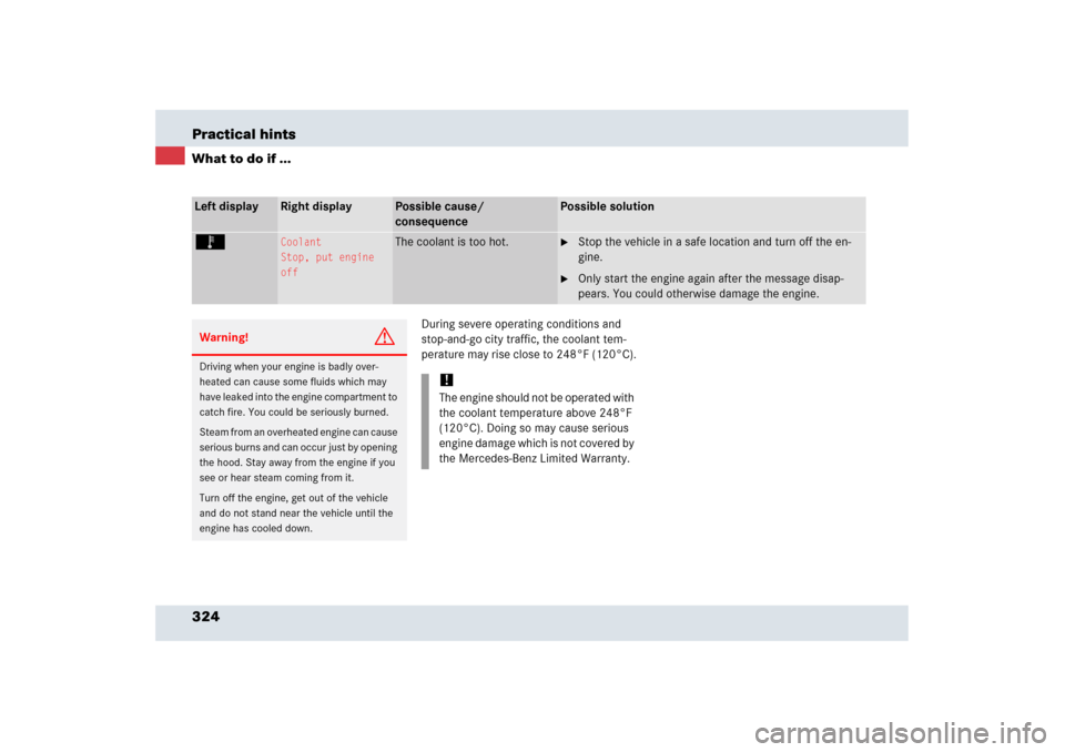MERCEDES-BENZ SLR 2006 R199 Owners Manual 324 Practical hintsWhat to do if ...
During severe operating conditions and 
stop-and-go city traffic, the coolant tem-
perature may rise close to 248°F (120°C).
Left display
Right display
Possible 