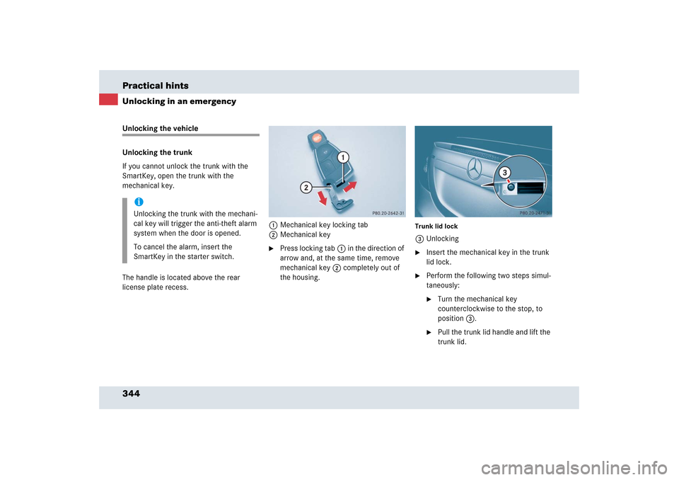 MERCEDES-BENZ SLR 2006 R199 Owners Manual 344 Practical hintsUnlocking in an emergencyUnlocking the vehicle
Unlocking the trunk
If you cannot unlock the trunk with the 
SmartKey, open the trunk with the 
mechanical key.
The handle is located 