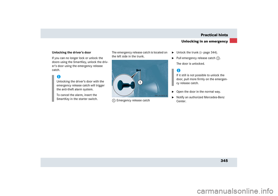 MERCEDES-BENZ SLR 2006 R199 Owners Manual 345 Practical hints
Unlocking in an emergency
Unlocking the driver’s door
If you can no longer lock or unlock the 
doors using the SmartKey, unlock the driv-
er’s door using the emergency release 