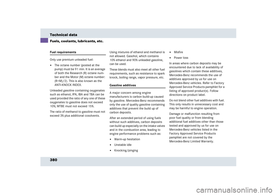 MERCEDES-BENZ SLR 2006 R199 Owners Manual 380 Technical dataFuels, coolants, lubricants, etc.Fuel requirements
Only use premium unleaded fuel:
The octane number (posted at the 
pu m p) m us t b e 91 mi n. It is  an a vera ge  
of both the Re