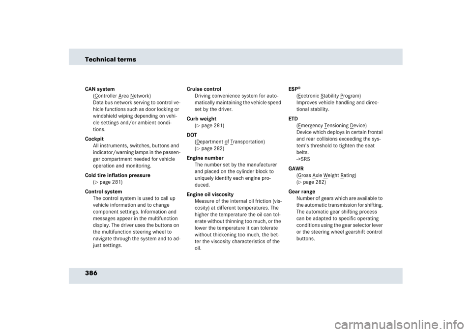 MERCEDES-BENZ SLR 2006 R199 Owners Manual 386 Technical termsCAN system
(C
ontroller A
rea N
etwork)
Data bus network serving to control ve-
hicle functions such as door locking or 
windshield wiping depending on vehi-
cle settings and/or amb