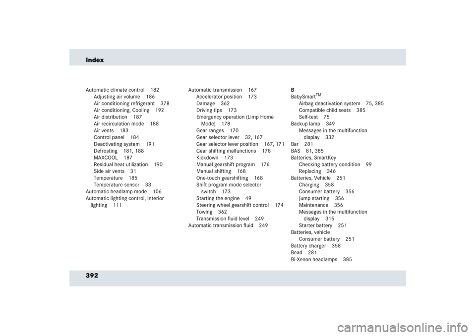 MERCEDES-BENZ SLR 2006 R199 Owners Manual 392 IndexAutomatic climate control 182
Adjusting air volume 186
Air conditioning refrigerant 378
Air conditioning, Cooling 192
Air distribution 187
Air recirculation mode 188
Air vents 183
Control pan
