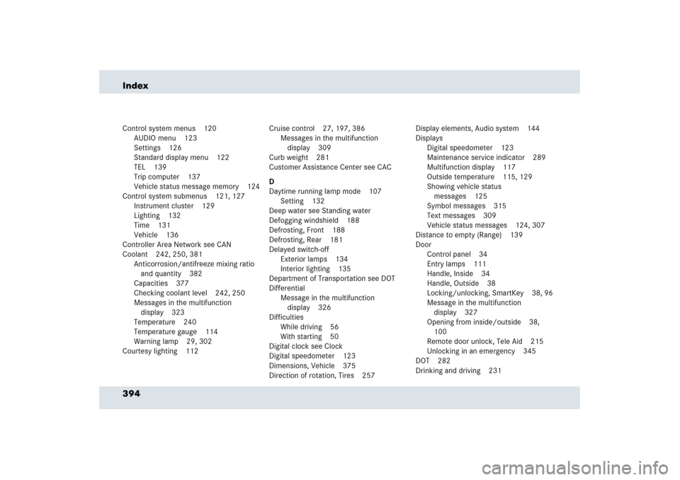 MERCEDES-BENZ SLR 2006 R199 Owners Manual 394 IndexControl system menus 120
AUDIO menu 123
Settings 126
Standard display menu 122
TEL 139
Trip computer 137
Vehicle status message memory 124
Control system submenus 121, 127
Instrument cluster 