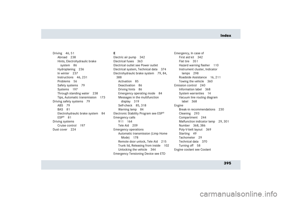 MERCEDES-BENZ SLR 2006 R199 Owners Manual 395 Index
Driving 46, 51
Abroad 238
Hints, Electrohydraulic brake 
system 86
Hydroplaning 236
In winter 237
Instructions 46, 231
Problems 56
Safety systems 79
Systems 197
Through standing water 238
Ti