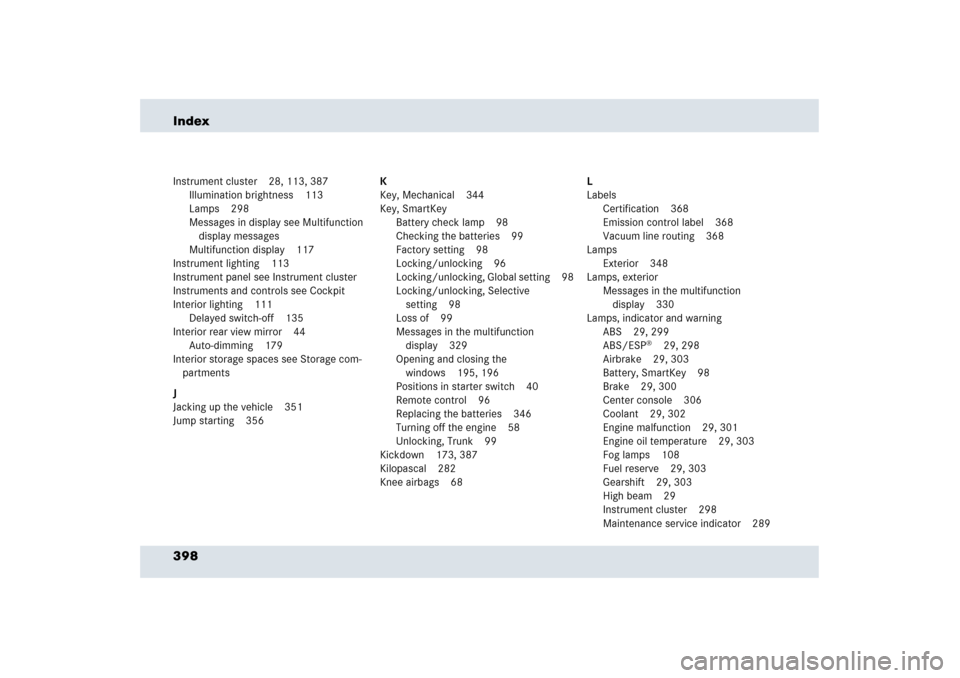MERCEDES-BENZ SLR 2006 R199 Owners Manual 398 IndexInstrument cluster 28, 113, 387
Illumination brightness 113
Lamps 298
Messages in display see Multifunction 
display messages
Multifunction display 117
Instrument lighting 113
Instrument pane