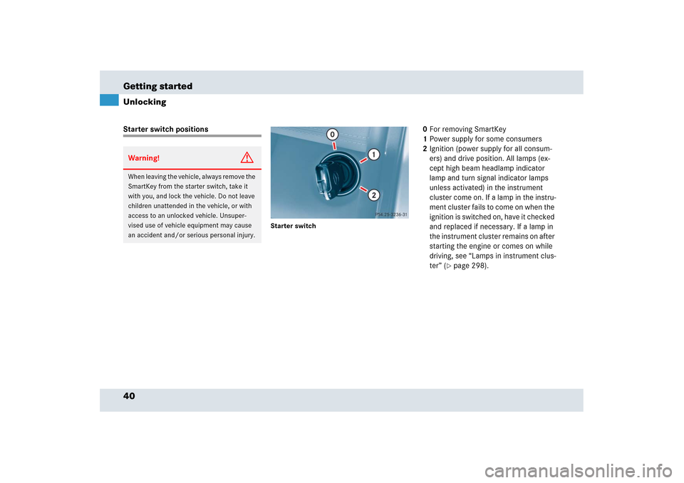 MERCEDES-BENZ SLR 2006 R199 Service Manual 40 Getting startedUnlockingStarter switch positions
Starter switch
0For removing SmartKey
1Power supply for some consumers 
2Ignition (power supply for all consum-
ers) and drive position. All lamps (