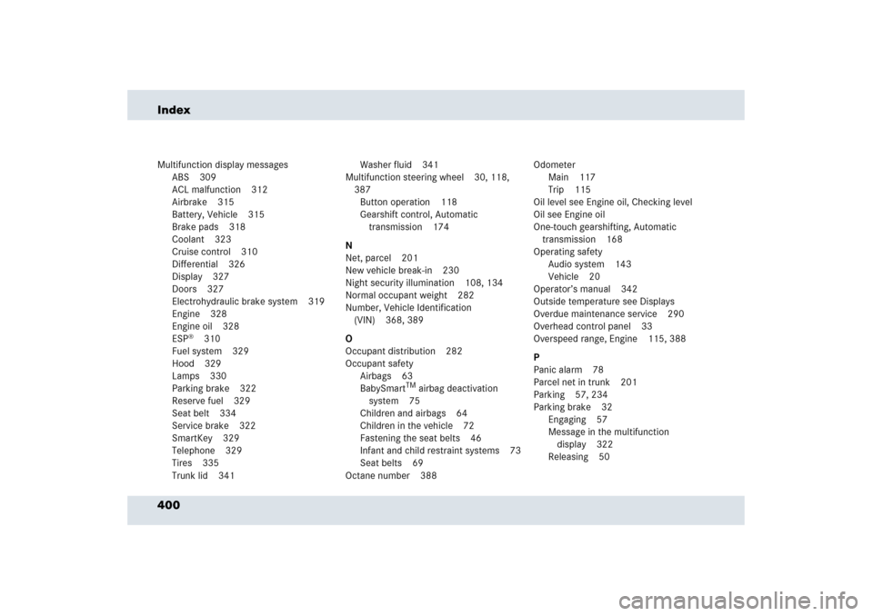 MERCEDES-BENZ SLR 2006 R199 Owners Manual 400 IndexMultifunction display messages
ABS 309
ACL malfunction 312
Airbrake 315
Battery, Vehicle 315
Brake pads 318
Coolant 323
Cruise control 310
Differential 326
Display 327
Doors 327
Electrohydrau