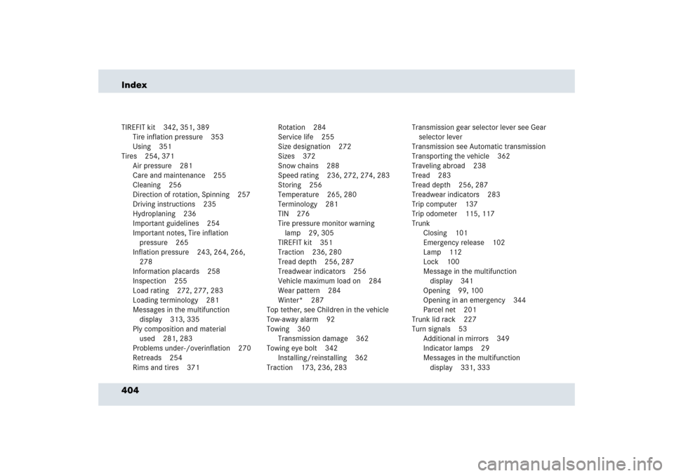 MERCEDES-BENZ SLR 2006 R199 Owners Manual 404 IndexTIREFIT kit 342, 351, 389
Tire inflation pressure 353
Using 351
Tires 254, 371
Air pressure 281
Care and maintenance 255
Cleaning 256
Direction of rotation, Spinning 257
Driving instructions 