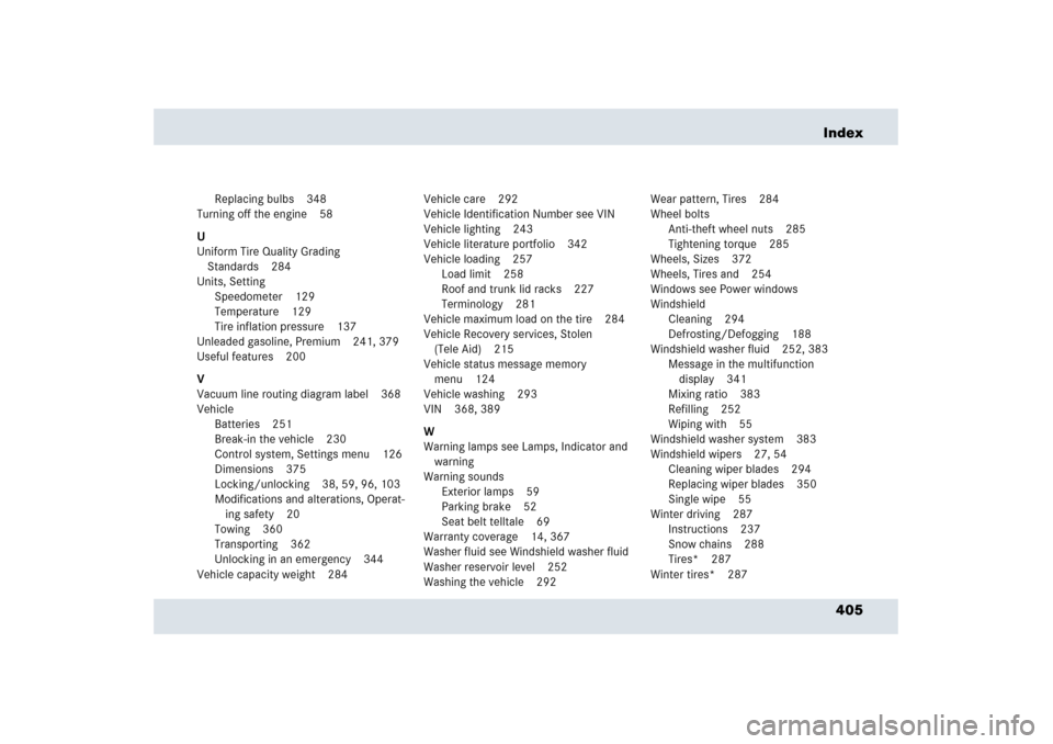MERCEDES-BENZ SLR 2006 R199 Owners Manual 405 Index
Replacing bulbs 348
Turning off the engine 58
U
Uniform Tire Quality Grading 
Standards 284
Units, Setting
Speedometer 129
Temperature 129
Tire inflation pressure 137
Unleaded gasoline, Prem