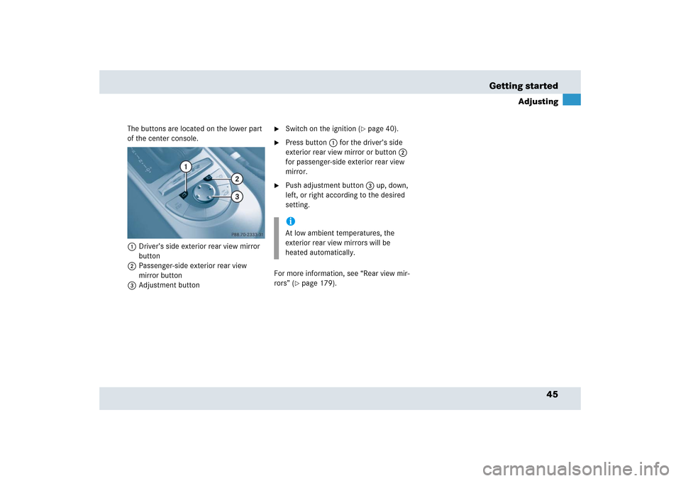 MERCEDES-BENZ SLR 2006 R199 Owners Manual 45 Getting started
Adjusting
The buttons are located on the lower part 
of the center console. 
1Driver’s side exterior rear view mirror 
button
2Passenger-side exterior rear view 
mirror button
3Ad