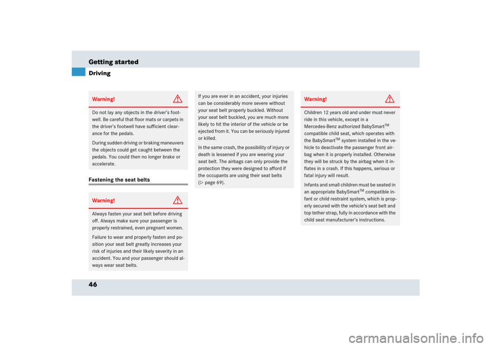 MERCEDES-BENZ SLR 2006 R199 Owners Manual 46 Getting startedDrivingFastening the seat beltsWarning!
G
Do not lay any objects in the driver’s foot-
well. Be careful that floor mats or carpets in 
the driver’s footwell have sufficient clear