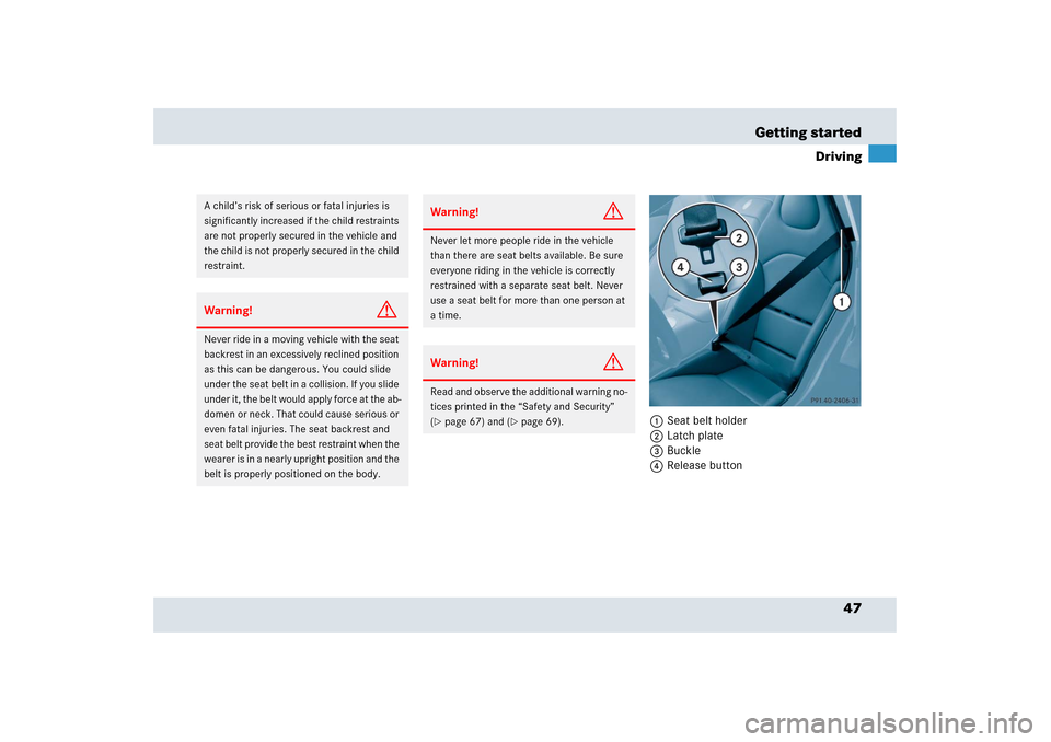 MERCEDES-BENZ SLR 2006 R199 Service Manual 47 Getting started
Driving
1Seat belt holder 
2Latch plate 
3Buckle
4Release button 
A child’s risk of serious or fatal injuries is 
significantly increased if the child restraints 
are not properly